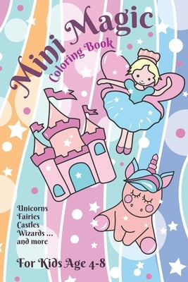 Mini Magic Coloring Book: Unicorns, Fairies, Wizards and other Magical Creatures for Ages 4-8 by Publishing, Theblueofmyeye