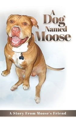 A Dog named Moose: A Story From Moose's Friend by Akelian, Christopher J.