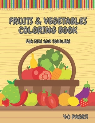 Fruits & Vegetables Coloring Book For Kids And Toddlers: Early Learning Coloring Book for Your Kids and Toddlers Super Fun 40 Easy Different Fruits an Paperback Independently Published