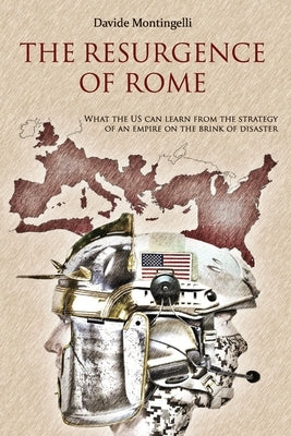 The Resurgence of Rome: What the US can learn from the Strategy of an Empire on the brink of disaster Paperback Independently Published