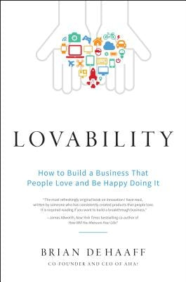 Lovability: How to Build a Business That People Love and Be Happy Doing It by De Haaff, Brian