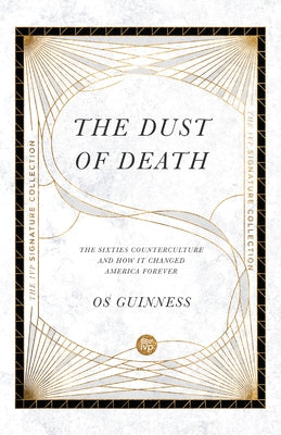 The Dust of Death: The Sixties Counterculture and How It Changed America Forever by Guinness, Os