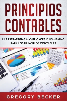 Principios contables: Las estrategias más eficaces y avanzadas para los principios contables by Becker, Gregory