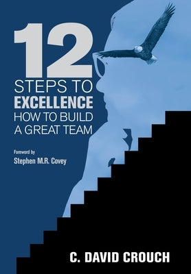 12 Steps to Excellence: How to Build a Great Team by Crouch, C. David