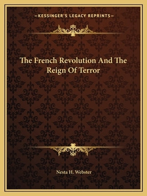 The French Revolution And The Reign Of Terror Paperback Kessinger Publishing