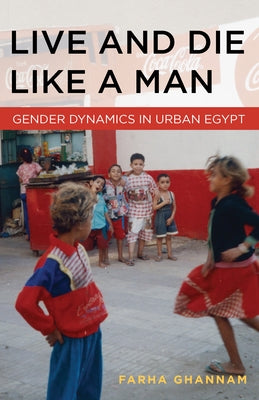 Live and Die Like a Man: Gender Dynamics in Urban Egypt Paperback Stanford University Press