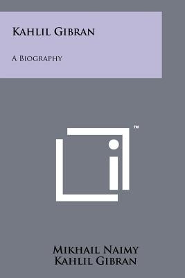 Kahlil Gibran: A Biography Paperback Literary Licensing, LLC