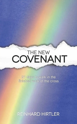 The New Covenant: 21 Days to Walk in the Finished Work of the Cross Paperback Createspace Independent Publishing Platform
