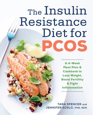 The Insulin Resistance Diet for Pcos: A 4-Week Meal Plan and Cookbook to Lose Weight, Boost Fertility, and Fight Inflammation by Spencer, Tara