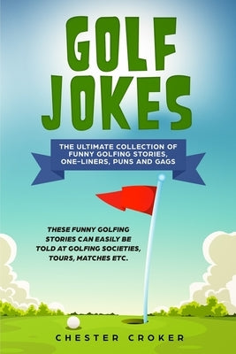 Golf Jokes: The Ultimate Collection Of Funny Golfing Jokes Paperback Independently Published