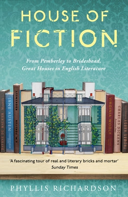 House of Fiction: From Pemberley to Brideshead, Great British Houses in Literature and Life by Richardson, Phyllis