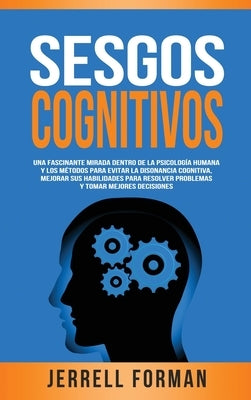 Sesgos Cognitivos: Una Fascinante Mirada dentro de la Psicología Humana y los Métodos para Evitar la Disonancia Cognitiva, Mejorar sus Ha by Forman, Jerrell