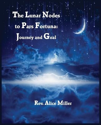 The Lunar Nodes to Pars Fortuna: Journey and Goal by Miller, Alice