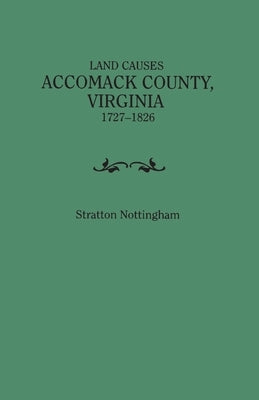 Land Causes, Accomack County, Virginia, 1727-1826 by Nottingham, Stratton