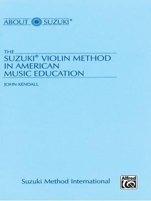 The Suzuki Violin Method in American Music Education by Kendall, John