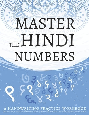 Master The Hindi Numbers, A Handwriting Practice Workbook: Perfect your muscle memory and learn to write the numbers 1 to 100 in the Devanagari script by Workbooks, Lang