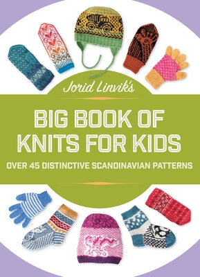 Jorid Linvik's Big Book of Knits for Kids: Over 45 Distinctive Scandinavian Patterns by Linvik, Jorid