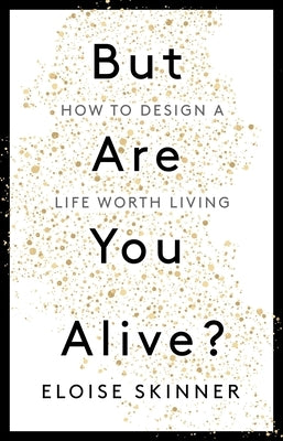 But Are You Alive?: How to Design a Life Worth Living by Skinner, Eloise