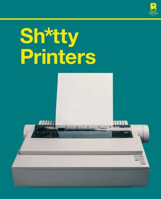 S****y Printers: A Humorous History of the Most Absurd Technology Ever Invented by Blue Star Press