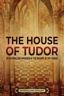 The House of Tudor: An Enthralling Overview of the History of the Tudors Paperback Enthralling History
