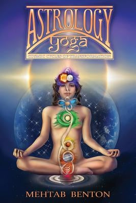 Astrology Yoga: Cosmic Cycles of Transformation by Benton, Mehtab