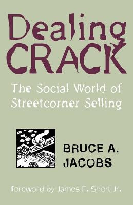 Dealing Crack: The Social World of Streetcorner Selling by Jacobs, Bruce a.