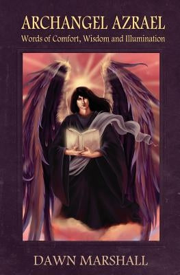 Archangel Azrael: Words of comfort, Wisdom and Illumination by Marshall, Dawn