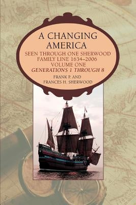 A Changing America: Seen through one Sherwood Family Line 1634-2006 by Sherwood, Frank P.