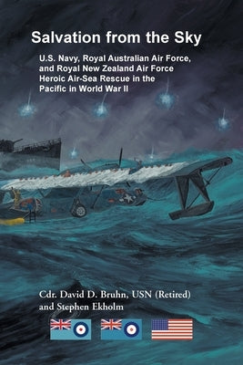 Salvation from the Sky: U.S. Navy, Royal Australian Air Force, and Royal New Zealand Air Force Heroic Air-Sea Rescue in the Pacific in World W Paperback Heritage Books
