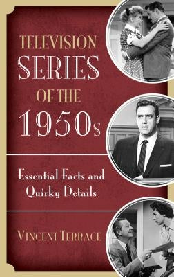 Television Series of the 1950s: Essential Facts and Quirky Details by Terrace, Vincent