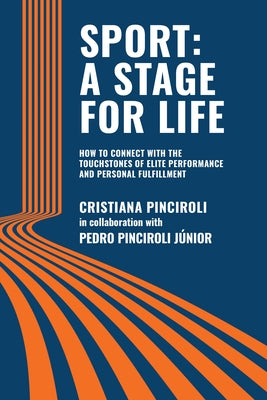 Sport: A STAGE FOR LIFE: How to Connect with the Touchstones of Elite Performance and Personal Fulfillment by Pinciroli, Cristiana