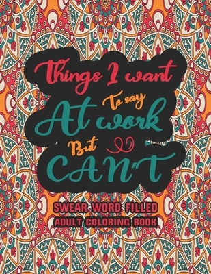 Things I Want To Say At Work But Can't: Funny Adult Coloring Book: Stress Relief And Swear Word Gag Gift Idea For Coworker, Work Bestie, Colleague, Ch by Dola, Creative