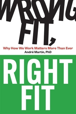 Wrong Fit, Right Fit: Why How We Work Matters More Than Ever by Martin, Andre