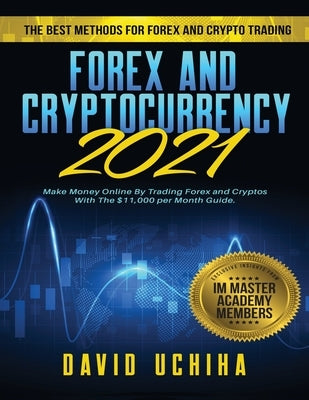 Forex and Cryptocurrency 2021: The Best Methods For Forex And Crypto Trading. How To Make Money Online By Trading Forex and Cryptos With The $11,000 by Uchiha, David