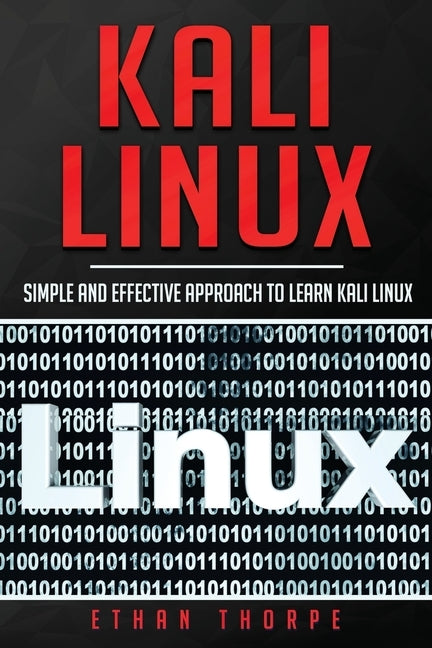 Kali Linux: Simple and Effective Approach to Learn Kali Linux by Thorpe, Ethan