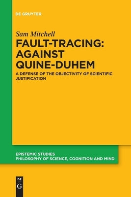 Fault-Tracing: Against Quine-Duhem: A Defense of the Objectivity of Scientific Justification Paperback de Gruyter