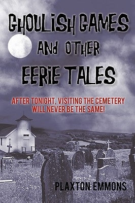 Ghoulish Games & Other Eerie Tales: After Tonight, Visiting the Cemetery Will Never Be the Same! by Emmons, Plaxton