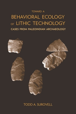 Toward a Behavioral Ecology of Lithic Technology: Cases from Paleoindian Archaeology Paperback University of Arizona Press