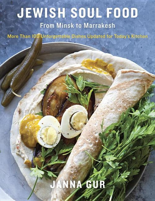 Jewish Soul Food: From Minsk to Marrakesh, More Than 100 Unforgettable Dishes Updated for Today's Kitchen: A Cookbook by Gur, Janna