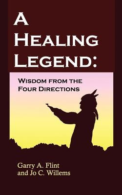 A Healing Legend: Wisdom from the Four Directions by Flint, Garry A.