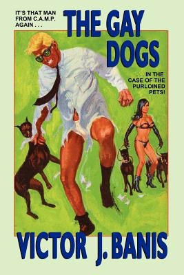 The Gay Dogs: The Further Adventures of That Man from C.A.M.P. by Banis, Victor J.