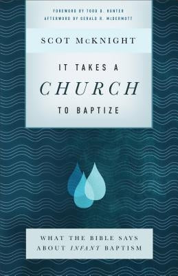 It Takes a Church to Baptize: What the Bible Says about Infant Baptism by McKnight, Scot