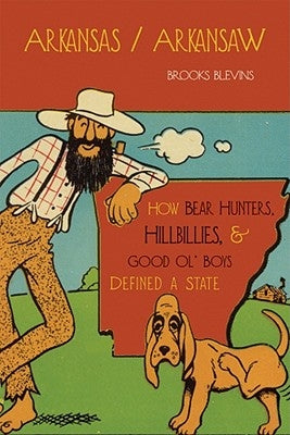 Arkansas/Arkansaw: How Bear Hunters, Hillbillies, and Good Ol' Boys Defined a State by Blevins, Brooks