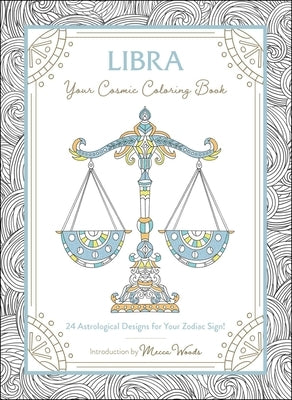 Libra: Your Cosmic Coloring Book: 24 Astrological Designs for Your Zodiac Sign! by Woods, Mecca