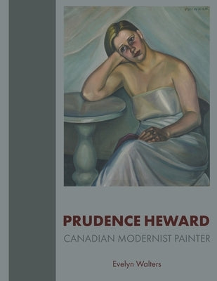 Prudence Heward: Canadian Modernist Painter by Walters, Evelyn