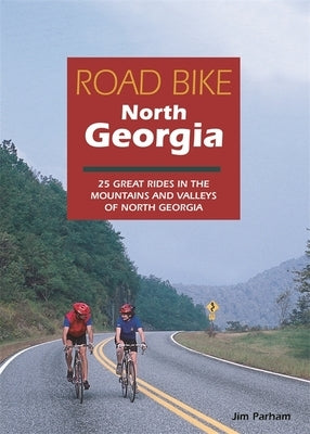 Road Bike North Georgia: 25 Great Rides in the Mountains and Valleys of North Georgia Milestone Press (NC)
