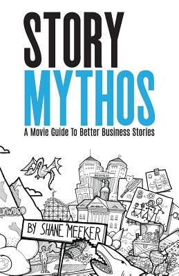 StoryMythos: A Movie Guide to Better Business Stories by Meeker, Shane