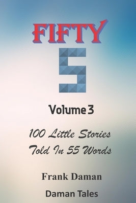 FIFTY FIVERS 55ers Volume 3 - 100 Little Stories Told In 55 Words Each! Paperback Independently Published