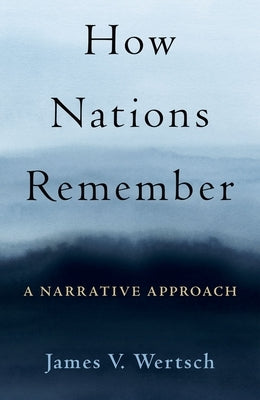 How Nations Remember: A Narrative Approach by Wertsch, James V.