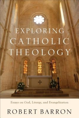 Exploring Catholic Theology: Essays on God, Liturgy, and Evangelization Paperback Baker Academic